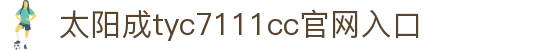 官方网站-tyc7111cc-太阳成(集团)有限公司